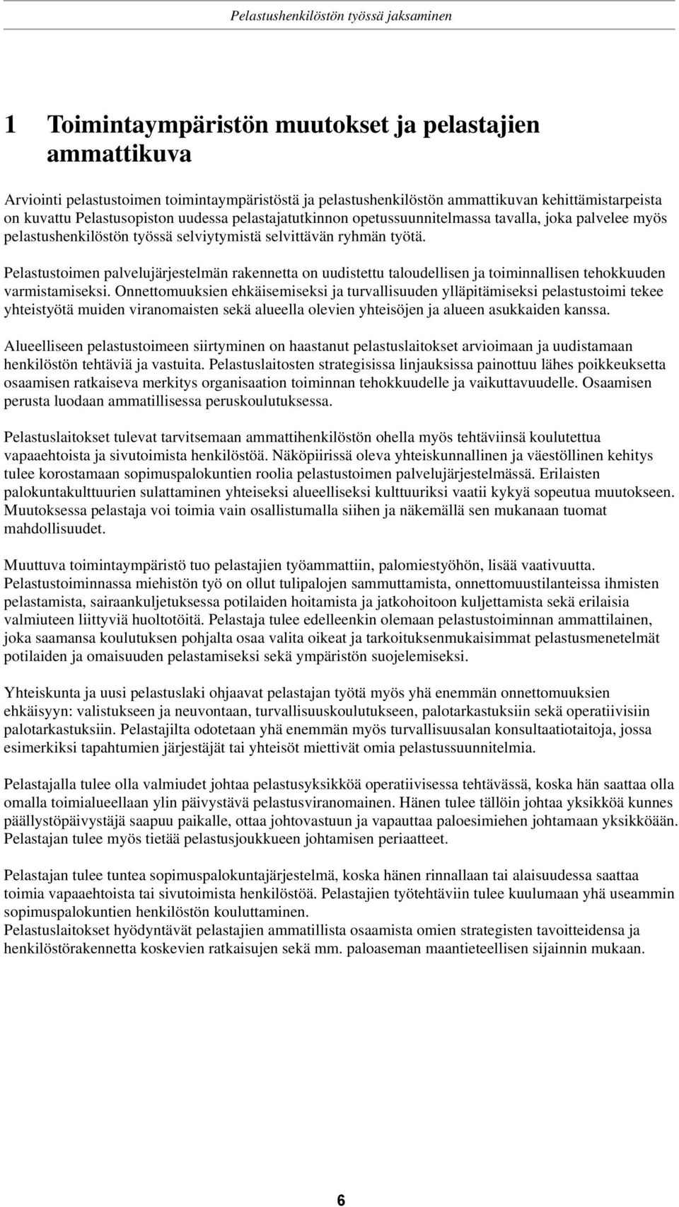 Pelastustoimen palvelujärjestelmän rakennetta on uudistettu taloudellisen ja toiminnallisen tehokkuuden varmistamiseksi.