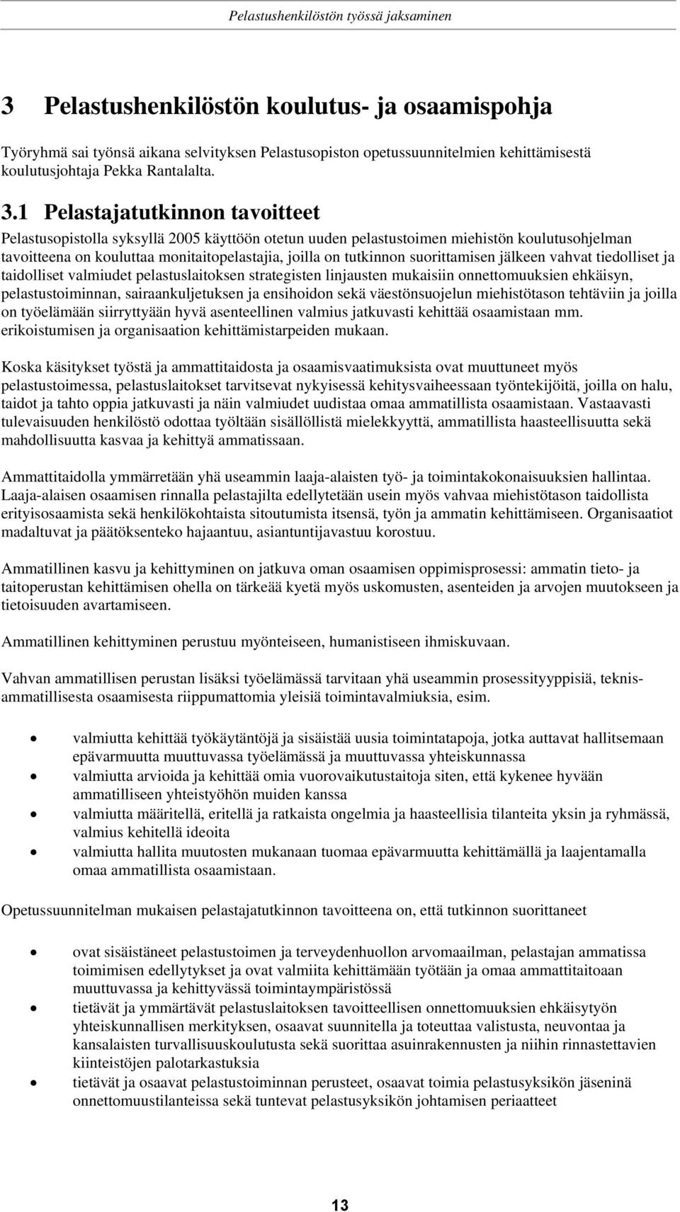 suorittamisen jälkeen vahvat tiedolliset ja taidolliset valmiudet pelastuslaitoksen strategisten linjausten mukaisiin onnettomuuksien ehkäisyn, pelastustoiminnan, sairaankuljetuksen ja ensihoidon