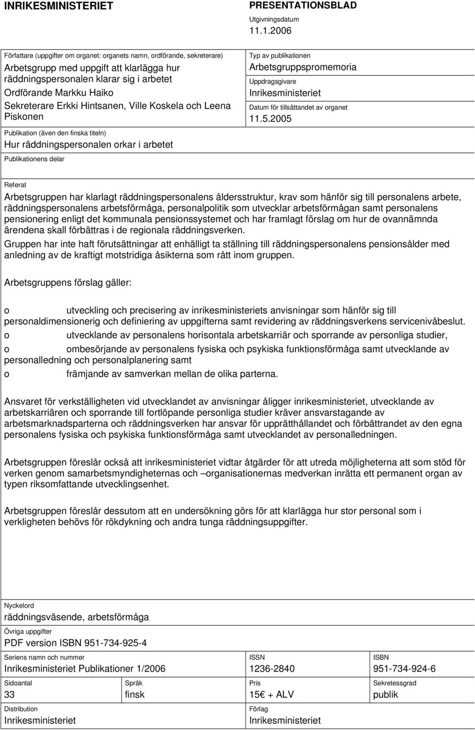 .1.2006 Typ av publikationen Arbetsgruppspromemoria Uppdragsgivare Inrikesministeriet Datum för tillsättandet av organet 11.5.