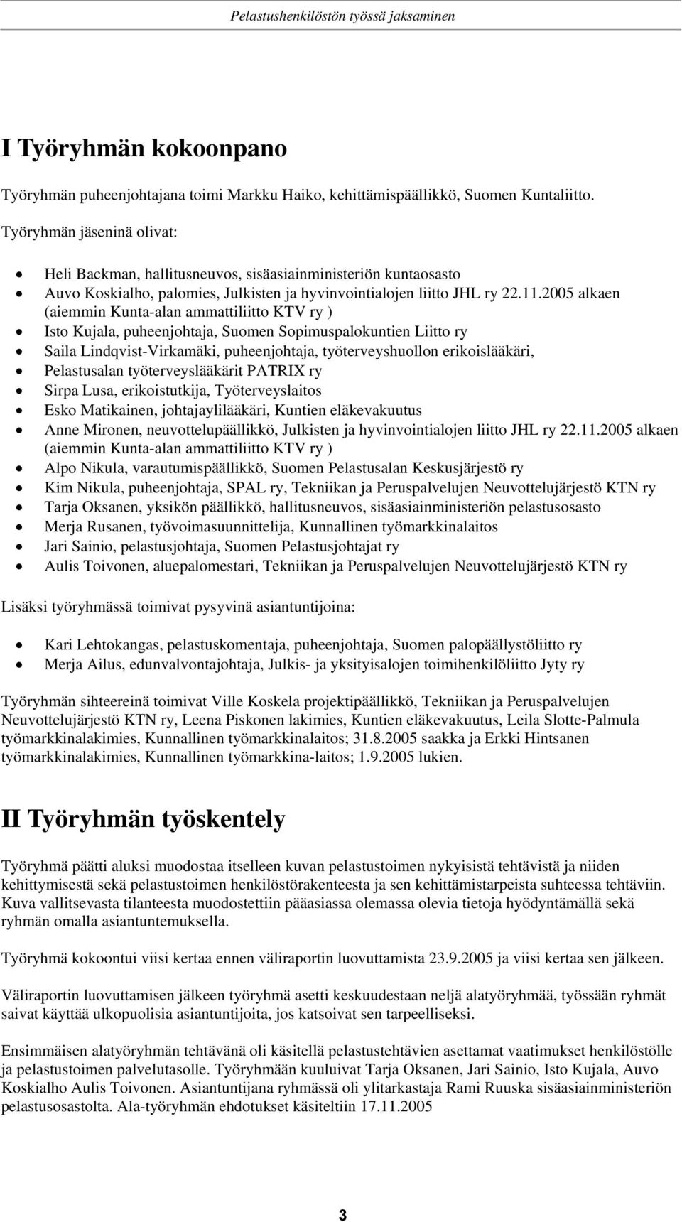 2005 alkaen (aiemmin Kunta-alan ammattiliitto KTV ry ) Isto Kujala, puheenjohtaja, Suomen Sopimuspalokuntien Liitto ry Saila Lindqvist-Virkamäki, puheenjohtaja, työterveyshuollon erikoislääkäri,