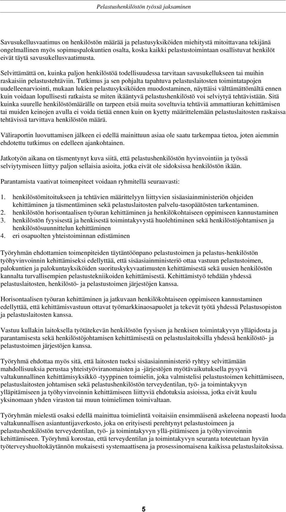 Tutkimus ja sen pohjalta tapahtuva pelastuslaitosten toimintatapojen uudelleenarviointi, mukaan lukien pelastusyksiköiden muodostaminen, näyttäisi välttämättömältä ennen kuin voidaan lopullisesti
