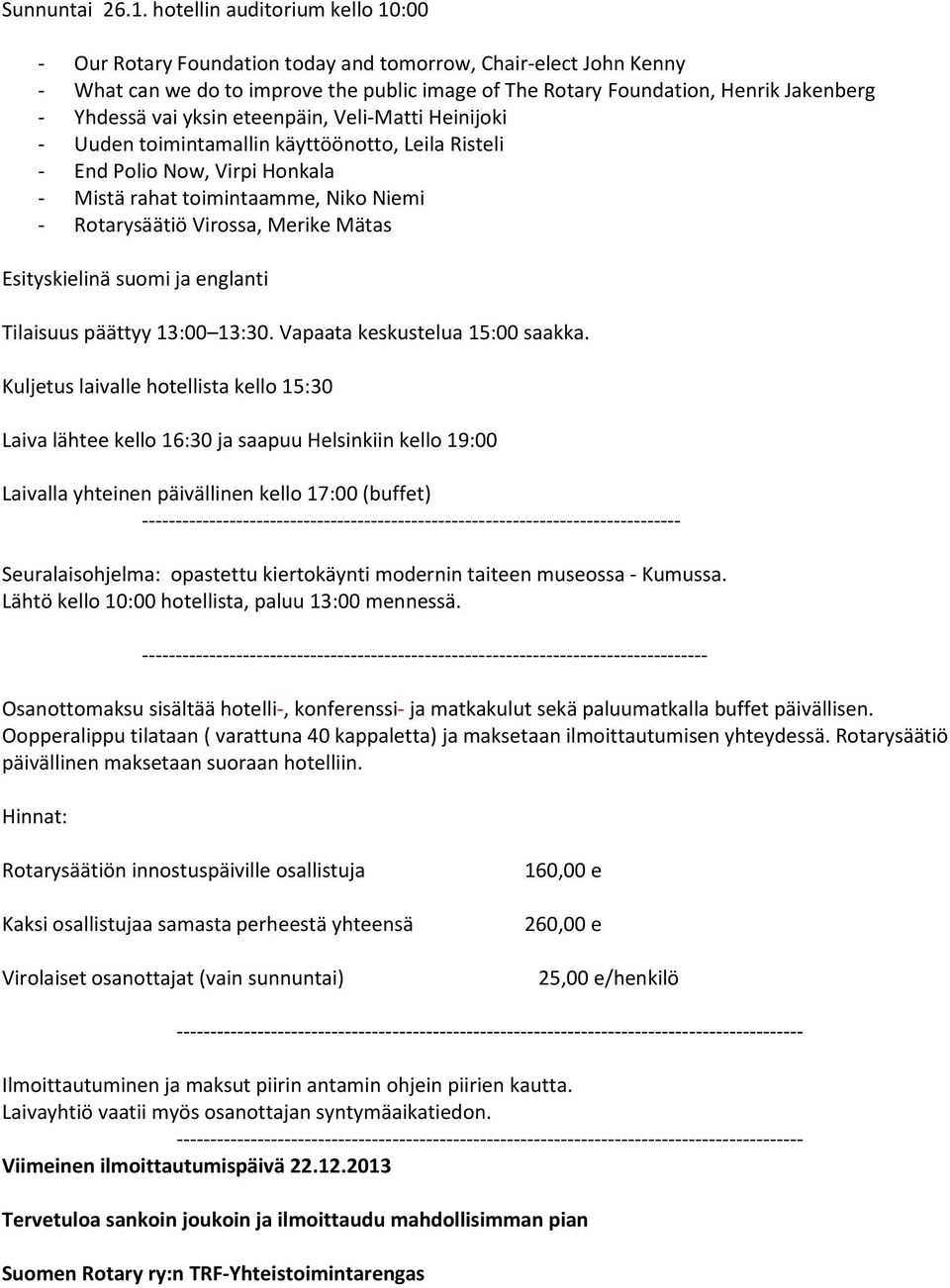 vai yksin eteenpäin, Veli-Matti Heinijoki - Uuden toimintamallin käyttöönotto, Leila Risteli - End Polio Now, Virpi Honkala - Mistä rahat toimintaamme, Niko Niemi - Rotarysäätiö Virossa, Merike Mätas