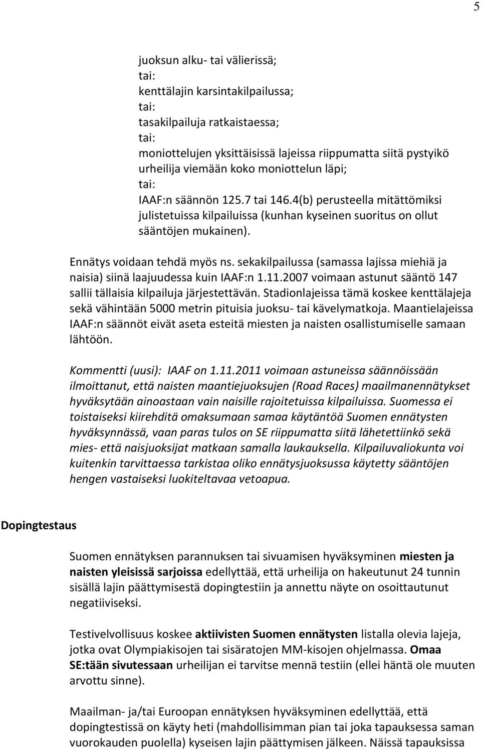 sekakilpailussa (samassa lajissa miehiä ja naisia) siinä laajuudessa kuin IAAF:n 1.11.2007 voimaan astunut sääntö 147 sallii tällaisia kilpailuja järjestettävän.