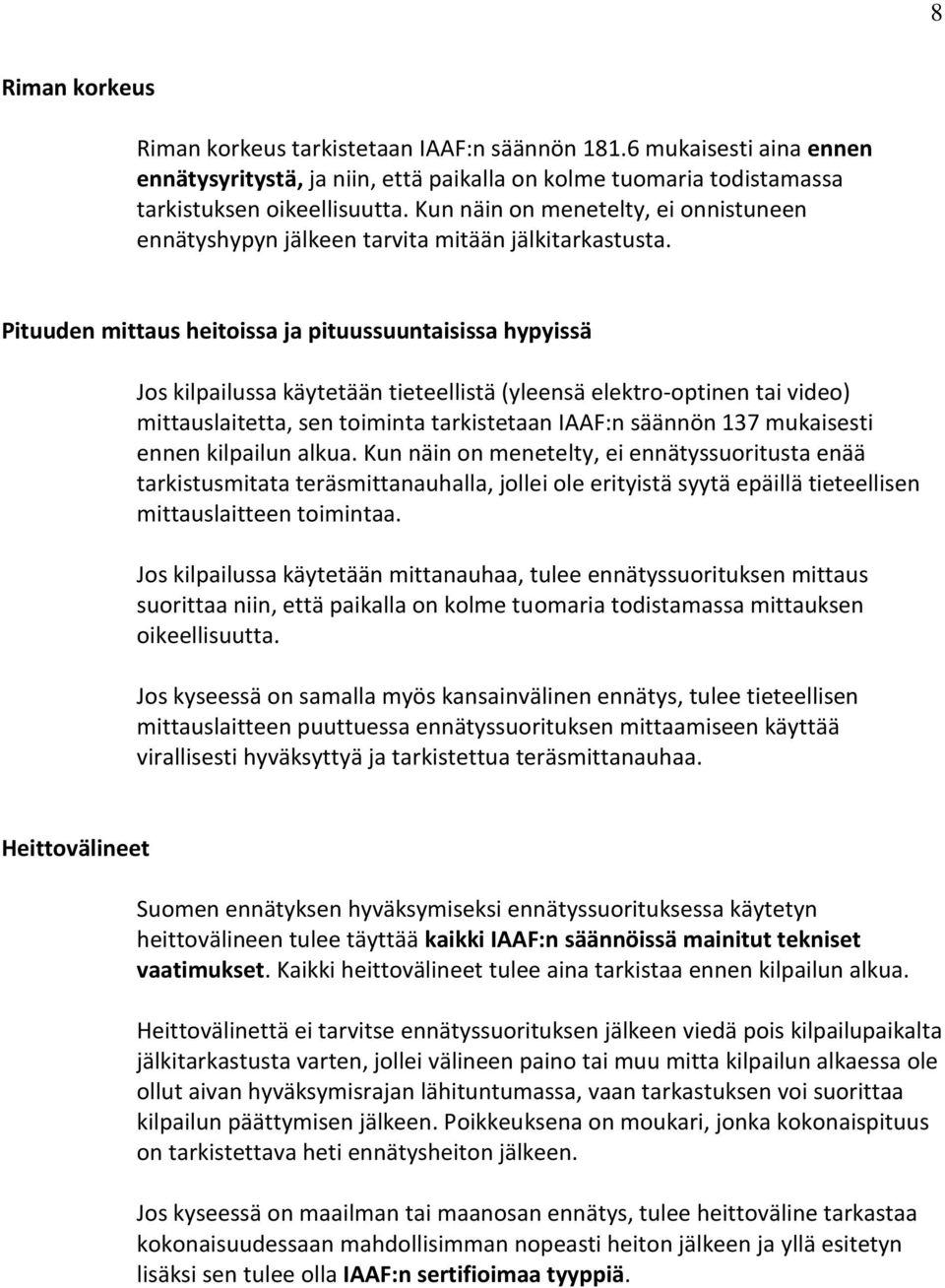 Pituuden mittaus heitoissa ja pituussuuntaisissa hypyissä Jos kilpailussa käytetään tieteellistä (yleensä elektro-optinen tai video) mittauslaitetta, sen toiminta tarkistetaan IAAF:n säännön 137