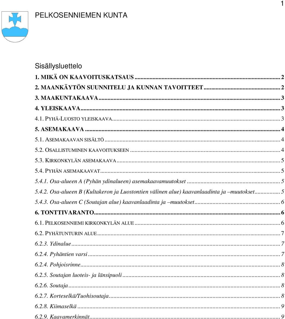 .. 5 5.4.3. Osa-alueen C (Soutajan alue) kaavanlaadinta ja muutokset... 6 6. TONTTIVARANTO... 6 6.1. PELKOSENNIEMI KIRKONKYLÄN ALUE... 6 6.2. PYHÄTUNTURIN ALUE... 7 6.2.3. Ydinalue... 7 6.2.4. Pyhäntien varsi.