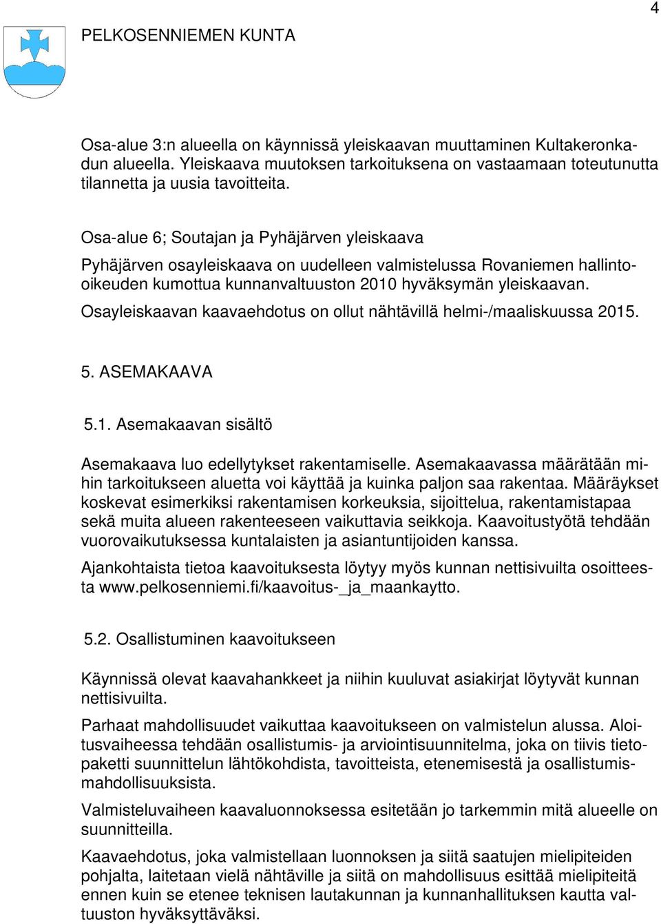 Osayleiskaavan kaavaehdotus on ollut nähtävillä helmi-/maaliskuussa 2015. 5. ASEMAKAAVA 5.1. Asemakaavan sisältö Asemakaava luo edellytykset rakentamiselle.