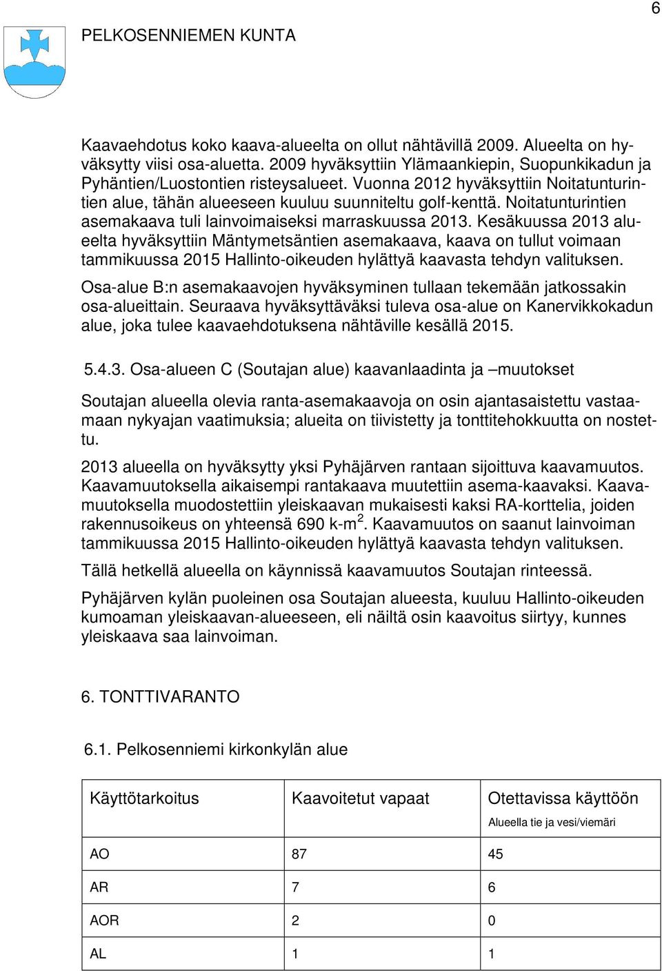 Kesäkuussa 2013 alueelta hyväksyttiin Mäntymetsäntien asemakaava, kaava on tullut voimaan tammikuussa 2015 Hallinto-oikeuden hylättyä kaavasta tehdyn valituksen.