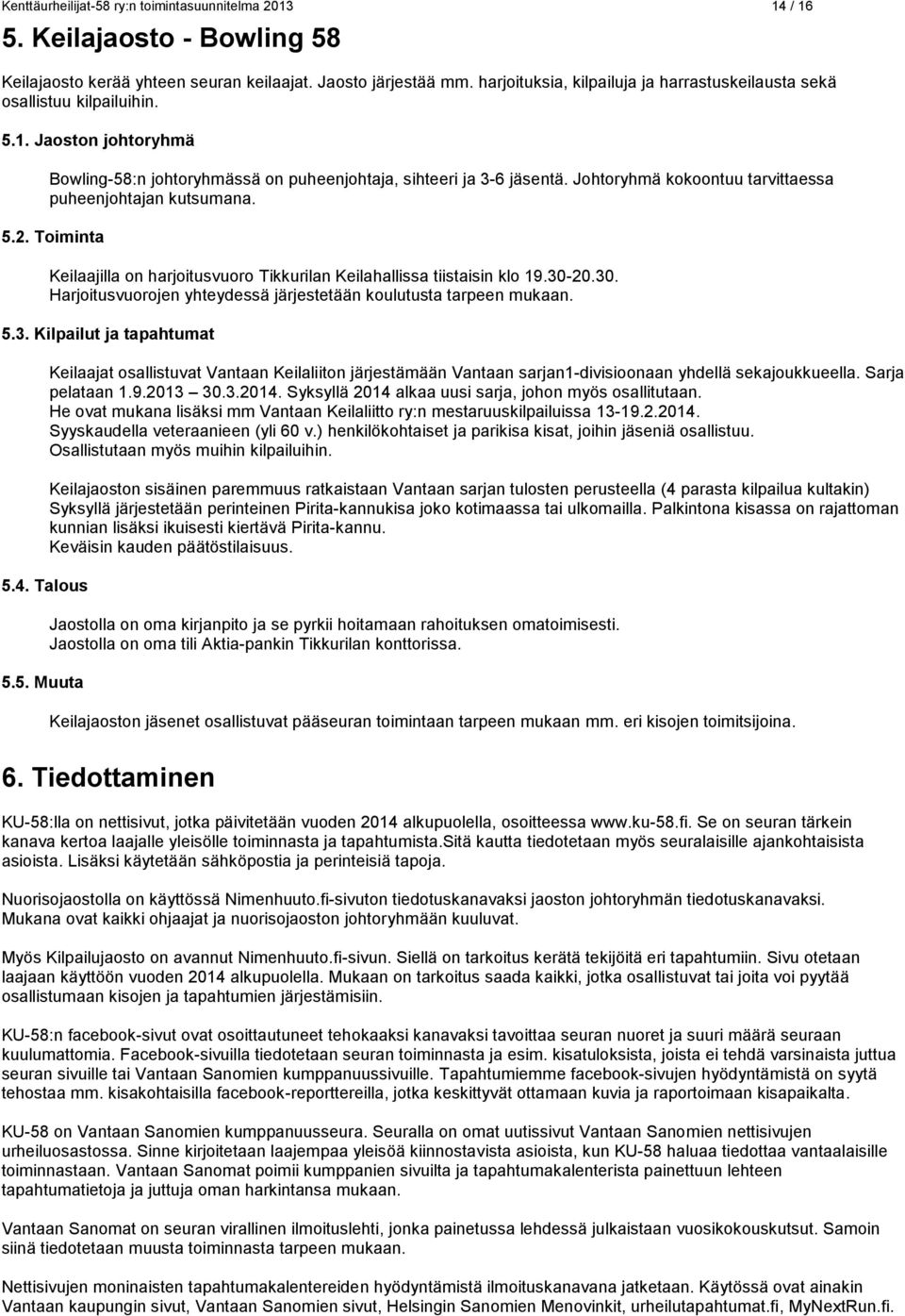 Johtoryhmä kokoontuu tarvittaessa puheenjohtajan kutsumana. 5.2. Toiminta Keilaajilla on harjoitusvuoro Tikkurilan Keilahallissa tiistaisin klo 19.30-