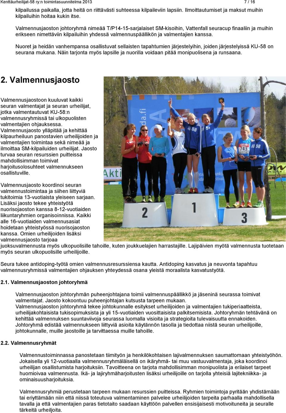 Valmennusjaoston johtoryhmä nimeää T/P14-15-sarjalaiset SM-kisoihin, Vattenfall seuracup finaaliin ja muihin erikseen nimettäviin kilpailuihin yhdessä valmennuspäällikön ja valmentajien kanssa.