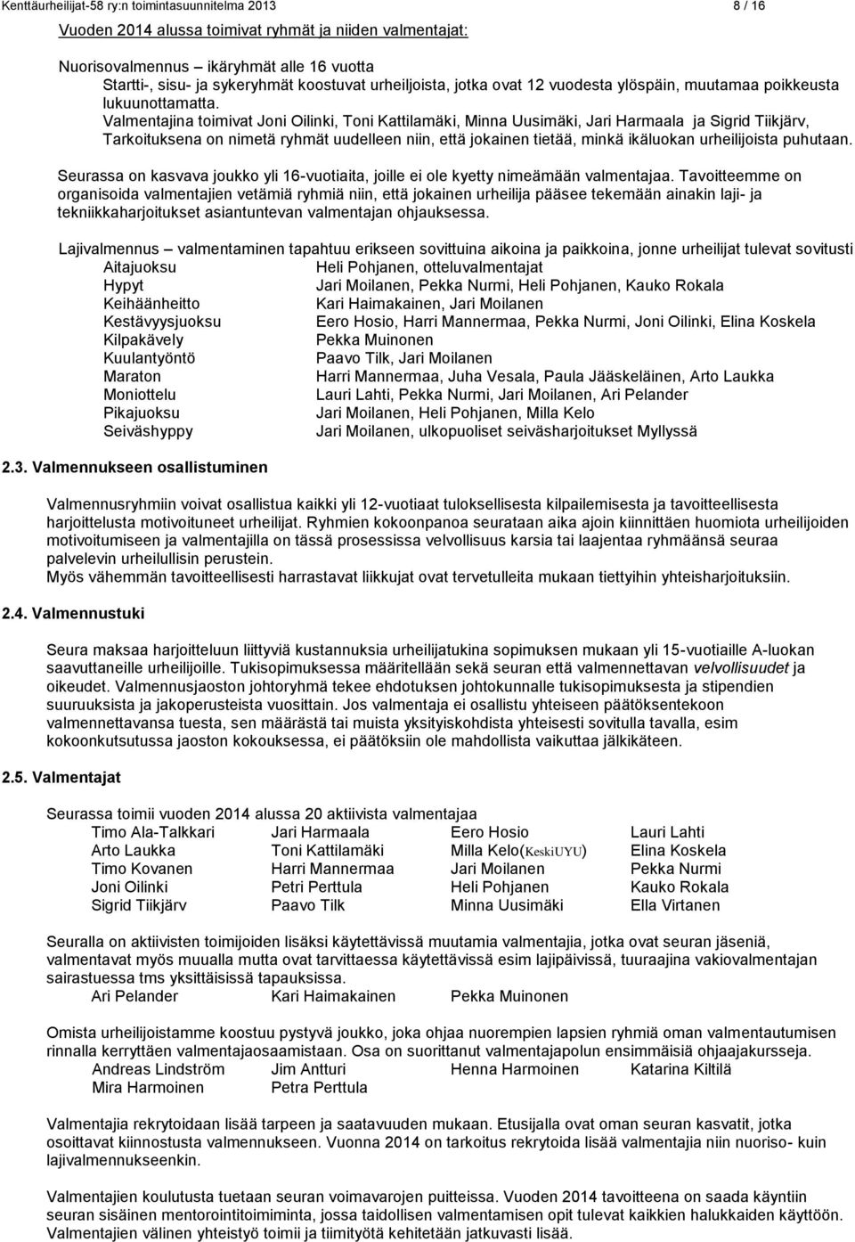 Valmentajina toimivat Joni Oilinki, Toni Kattilamäki, Minna Uusimäki, Jari Harmaala ja Sigrid Tiikjärv, Tarkoituksena on nimetä ryhmät uudelleen niin, että jokainen tietää, minkä ikäluokan