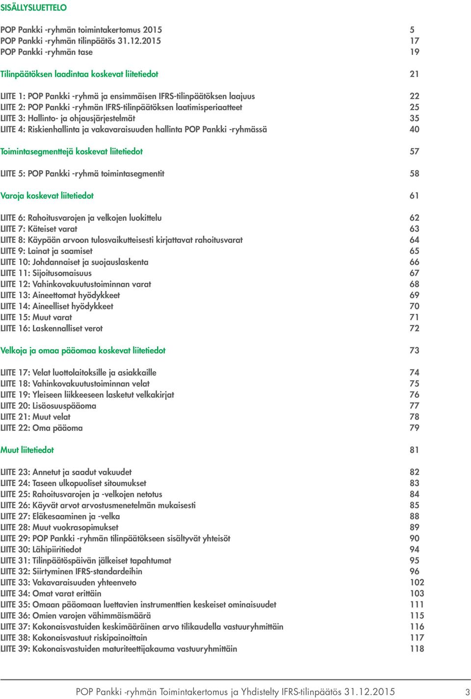 IFRS-tilinpäätöksen laatimisperiaatteet 25 LIITE 3: Hallinto- ja ohjausjärjestelmät 35 LIITE 4: Riskienhallinta ja vakavaraisuuden hallinta POP Pankki -ryhmässä 40 Toimintasegmenttejä koskevat