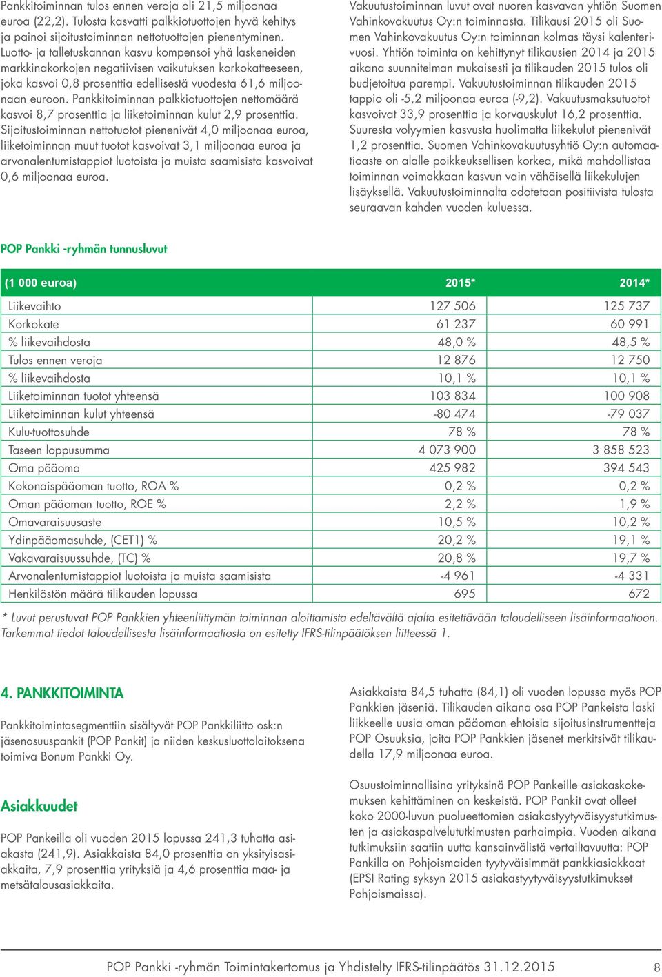 Pankkitoiminnan palkkiotuottojen nettomäärä kasvoi 8,7 prosenttia ja liiketoiminnan kulut 2,9 prosenttia.