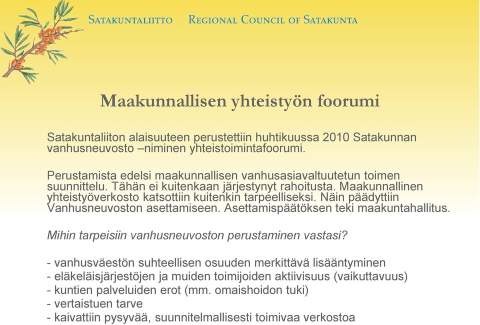 Maakunnallinen yhteistyöverkosto katsottiin kuitenkin tarpeelliseksi. Näin päädyttiin Vanhusneuvoston asettamiseen. Asettamispäätöksen teki maakuntahallitus.