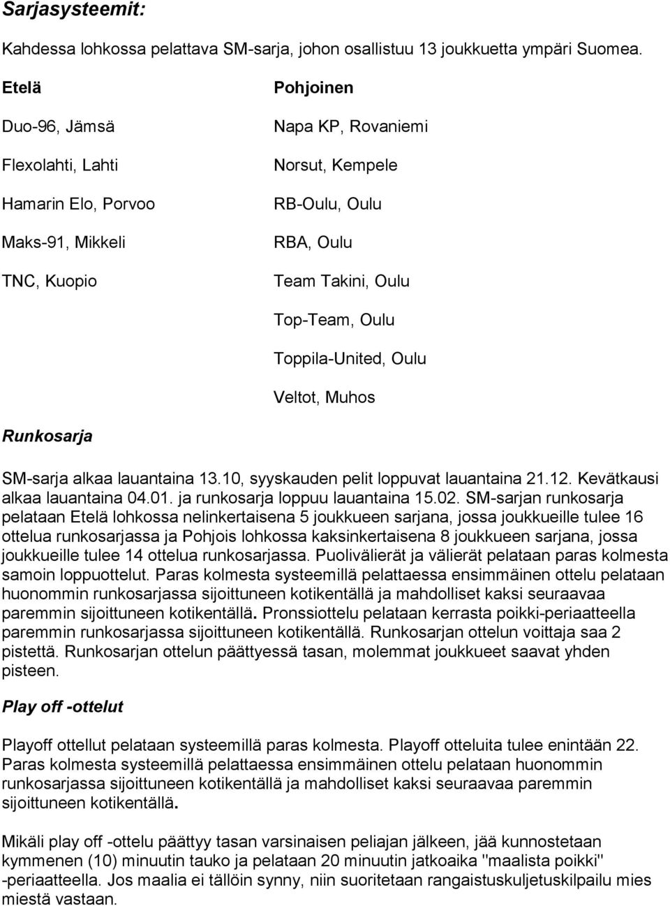 Toppila-United, Oulu Veltot, Muhos Runkosarja SM-sarja alkaa lauantaina 13.10, syyskauden pelit loppuvat lauantaina 21.12. Kevätkausi alkaa lauantaina 04.01. ja runkosarja loppuu lauantaina 15.02.