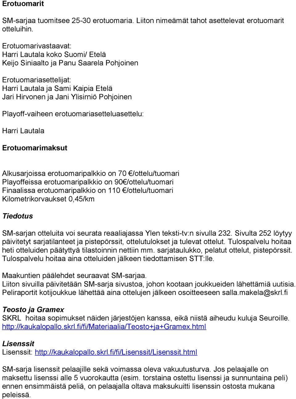 Playoff-vaiheen erotuomariasetteluasettelu: Harri Lautala Erotuomarimaksut Alkusarjoissa erotuomaripalkkio on 70 /ottelu/tuomari Playoffeissa erotuomaripalkkio on 90 /ottelu/tuomari Finaalissa