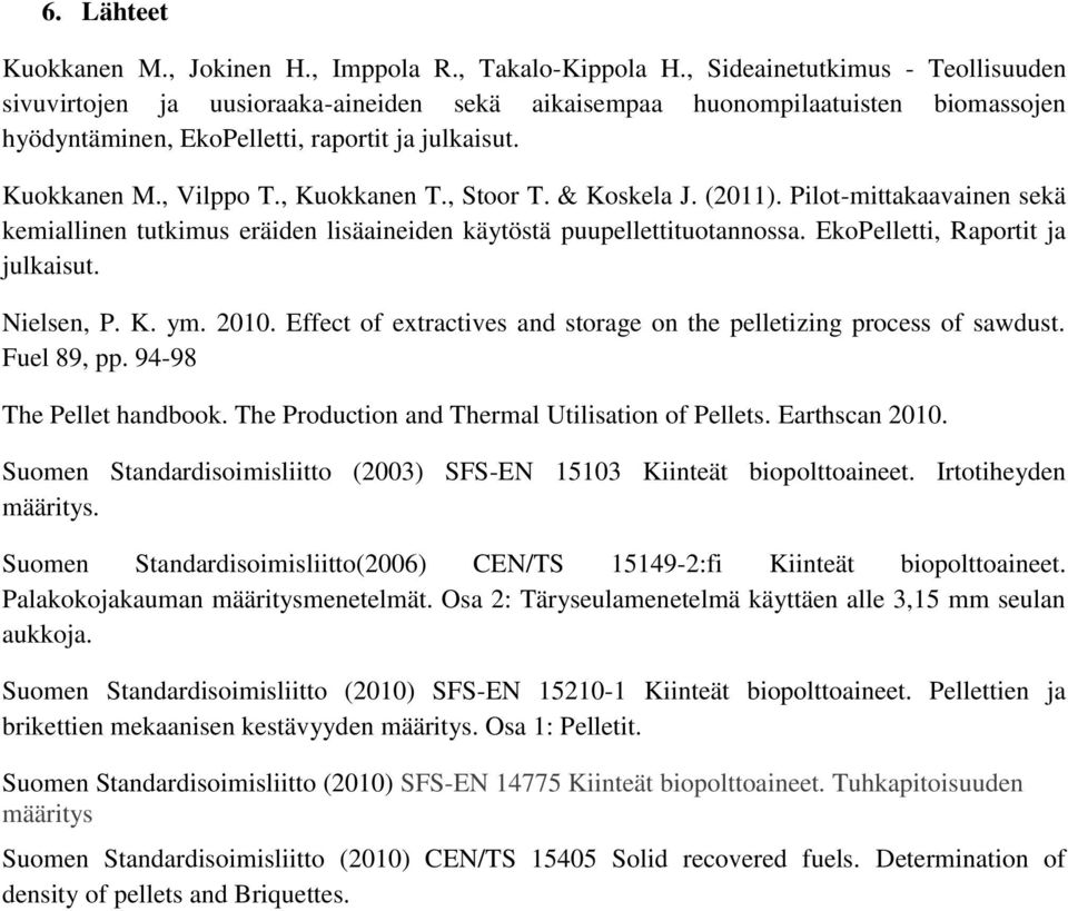 , Kuokkanen T., Stoor T. & Koskela J. (2011). Pilot-mittakaavainen sekä kemiallinen tutkimus eräiden lisäaineiden käytöstä puupellettituotannossa. EkoPelletti, Raportit ja julkaisut. Nielsen, P. K. ym.