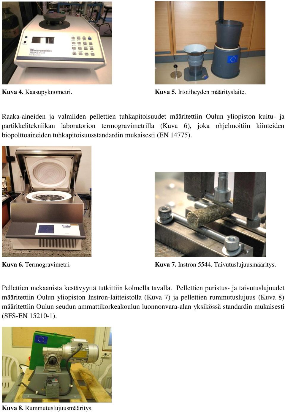 kiinteiden biopolttoaineiden tuhkapitoisuusstandardin mukaisesti (EN 14775). Kuva 6. Termogravimetri. Kuva 7. Instron 5544. Taivutuslujuusmääritys.