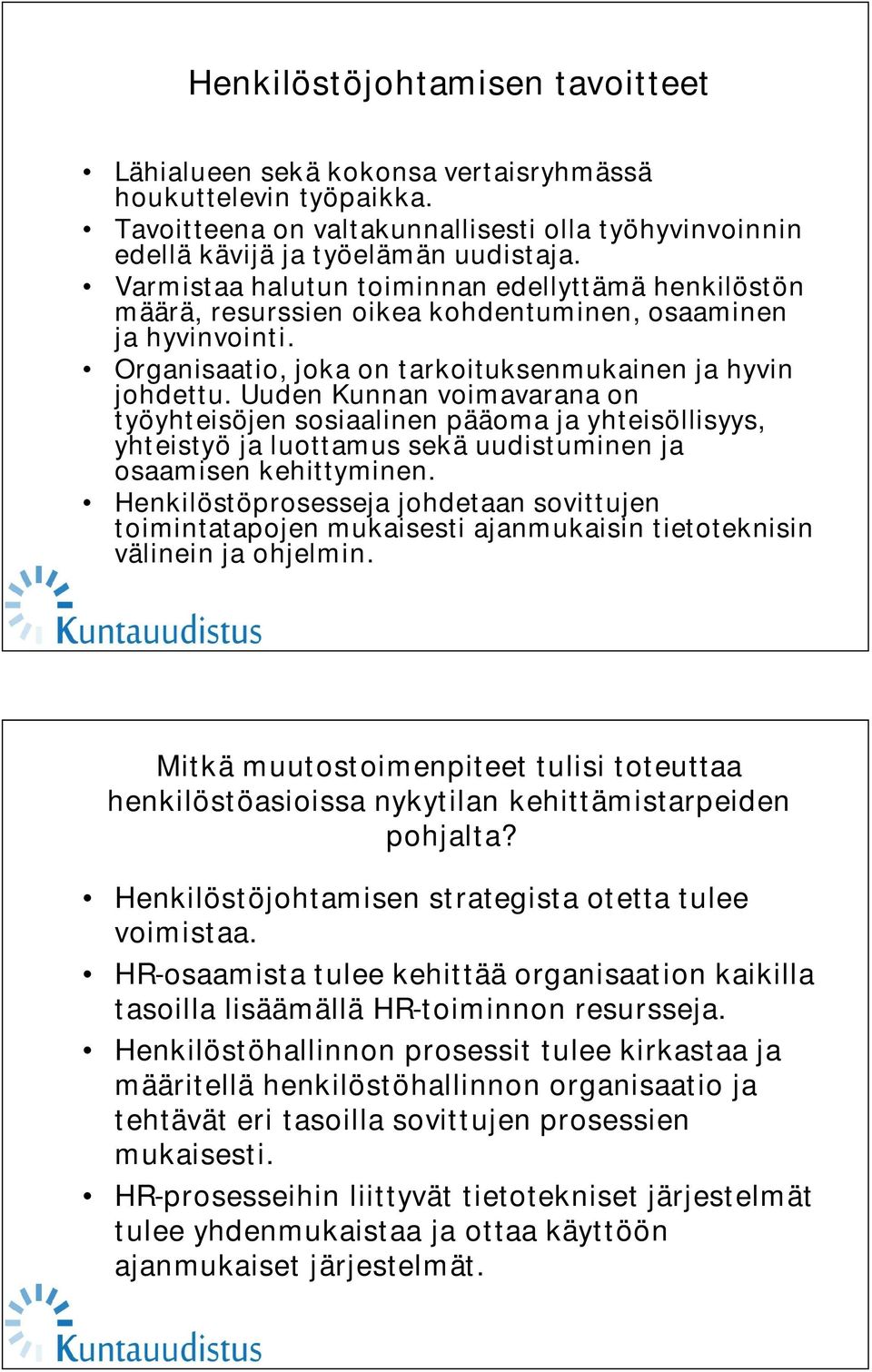 Uuden Kunnan voimavarana on työyhteisöjen sosiaalinen pääoma ja yhteisöllisyys, yhteistyö ja luottamus sekä uudistuminen ja osaamisen kehittyminen.