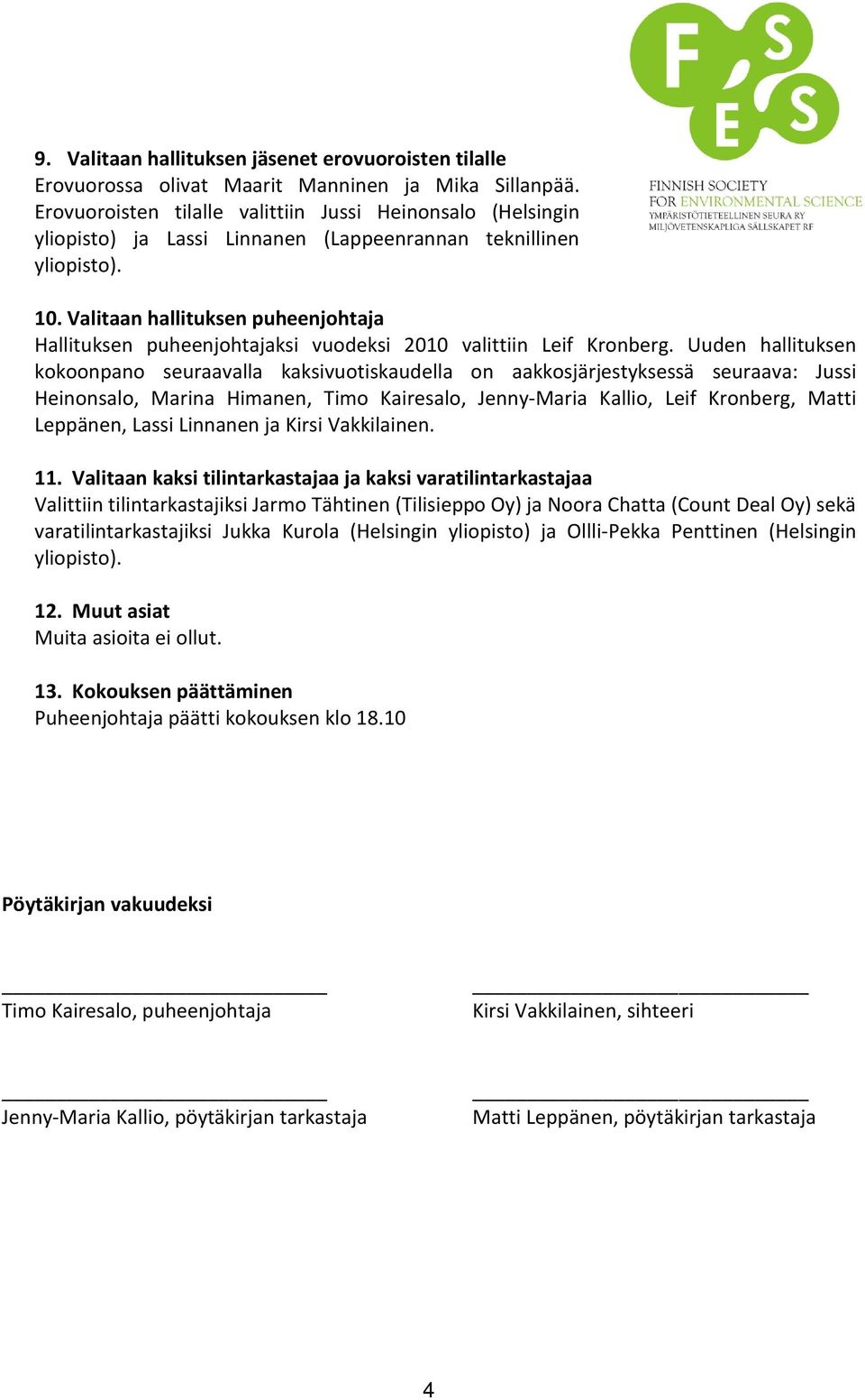 Valitaan hallituksen puheenjohtaja Hallituksen puheenjohtajaksi vuodeksi 2010 valittiin Leif Kronberg.