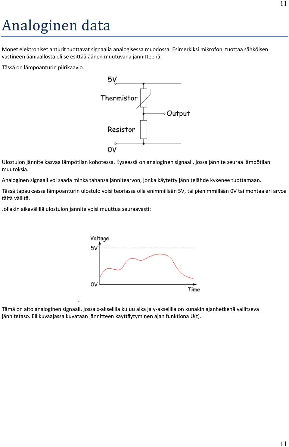 Analoginen signaali voi saada minkä tahansa jännitearvon, jonka käytetty jännitelähde kykenee tuottamaan.