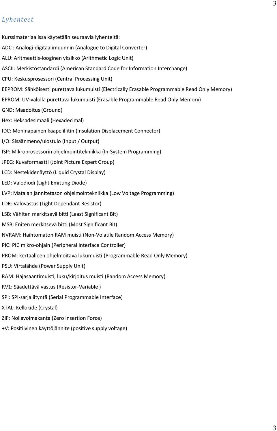 Read Only Memory) EPROM: UV-valolla purettava lukumuisti (Erasable Programmable Read Only Memory) GND: Maadoitus (Ground) Hex: Heksadesimaali (Hexadecimal) IDC: Moninapainen kaapeliliitin (Insulation