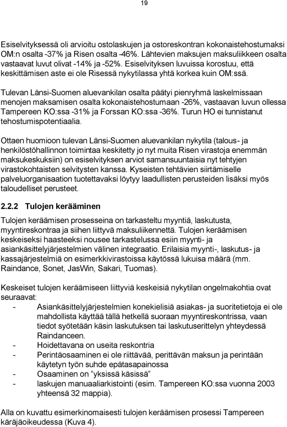 Tulevan Länsi-Suomen aluevankilan osalta päätyi pienryhmä laskelmissaan menojen maksamisen osalta kokonaistehostumaan -26%, vastaavan luvun ollessa Tampereen KO:ssa -31% ja Forssan KO:ssa -36%.