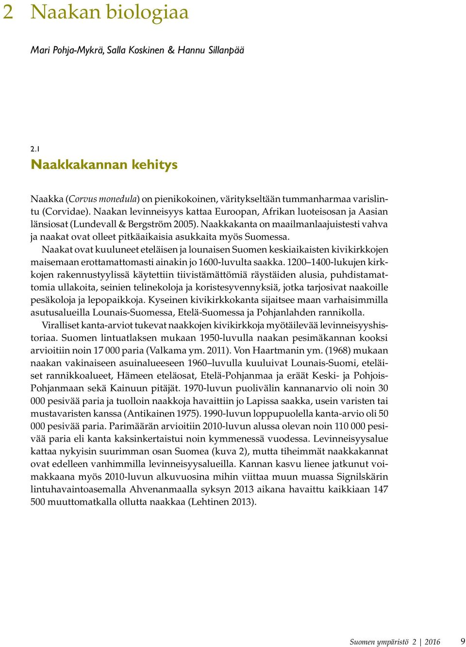 Naakkakanta on maailmanlaajuistesti vahva ja naakat ovat olleet pitkäaikaisia asukkaita myös Suomessa.