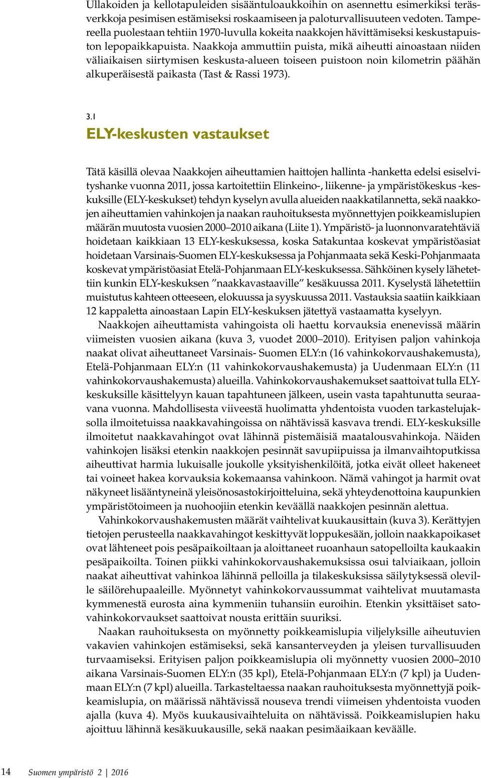 Naakkoja ammuttiin puista, mikä aiheutti ainoastaan niiden väliaikaisen siirtymisen keskusta-alueen toiseen puistoon noin kilometrin päähän alkuperäisestä paikasta (Tast & Rassi 1973). 3.
