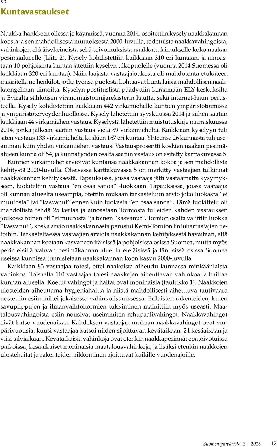 Kysely kohdistettiin kaikkiaan 310 eri kuntaan, ja ainoastaan 10 pohjoisinta kuntaa jätettiin kyselyn ulkopuolelle (vuonna 2014 Suomessa oli kaikkiaan 320 eri kuntaa).