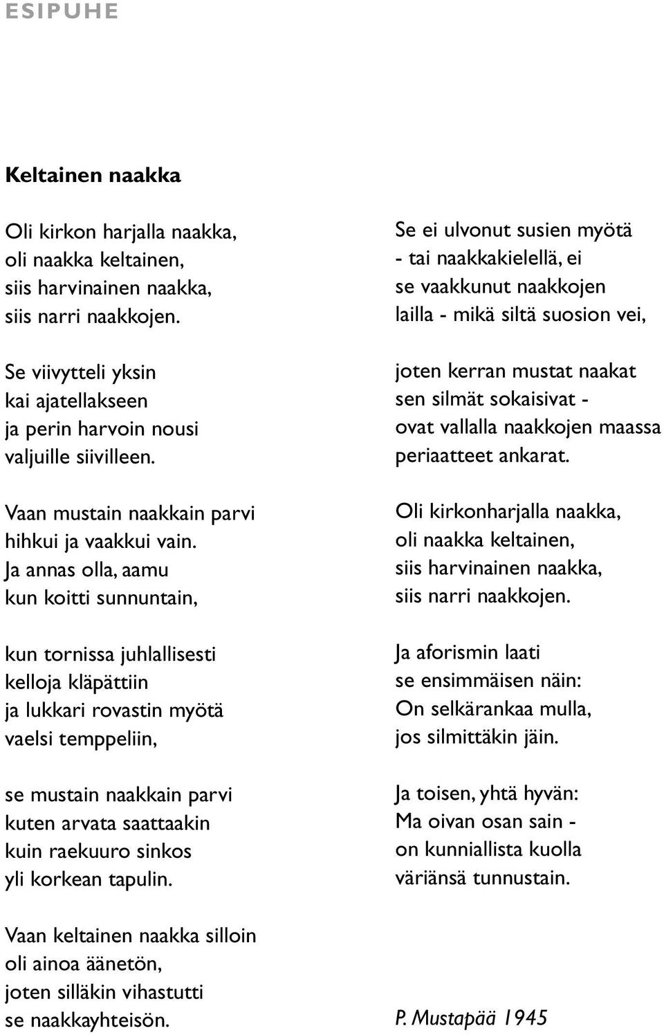 Ja annas olla, aamu kun koitti sunnuntain, kun tornissa juhlallisesti kelloja kläpättiin ja lukkari rovastin myötä vaelsi temppeliin, se mustain naakkain parvi kuten arvata saattaakin kuin raekuuro