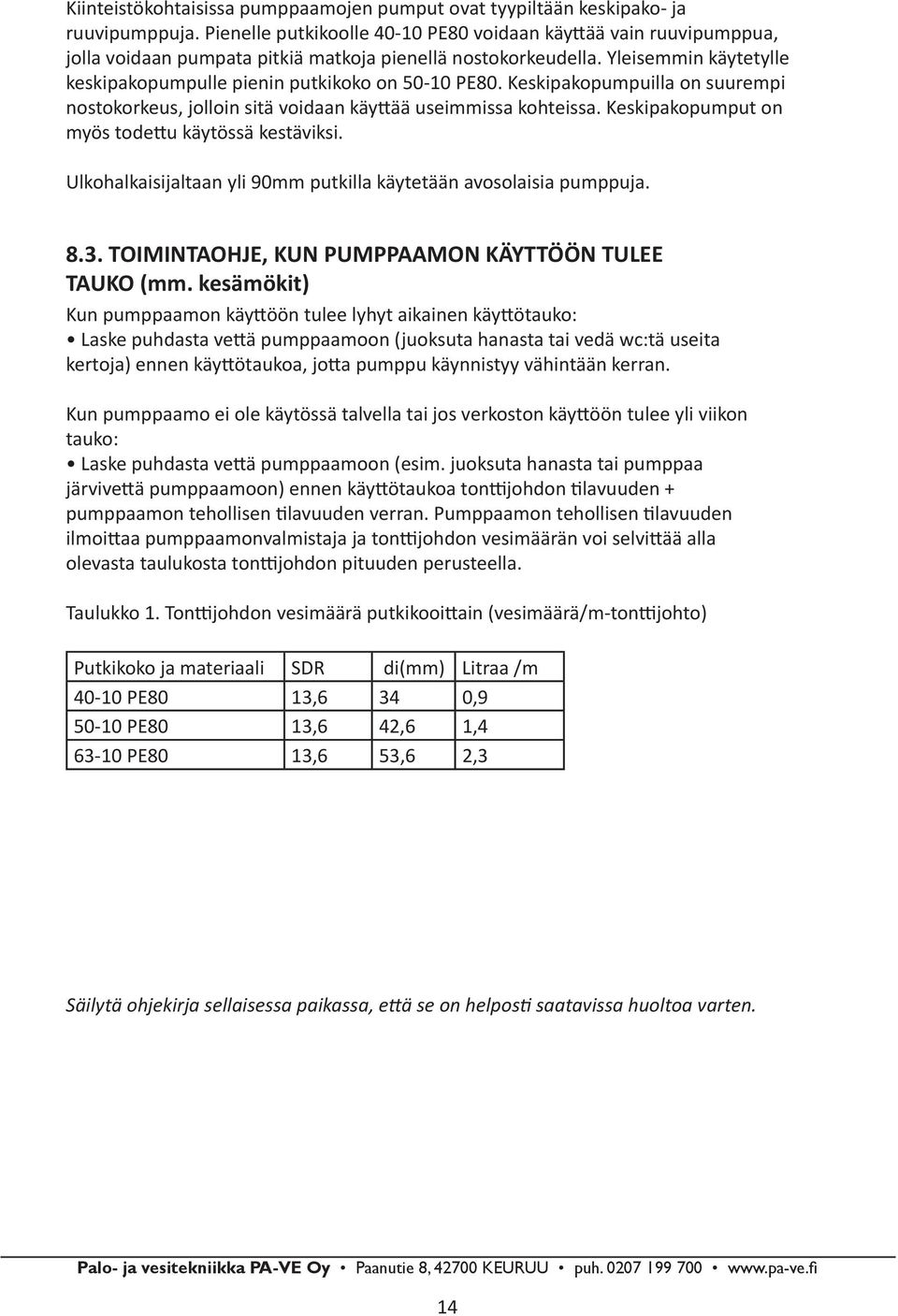 Yleisemmin käytetylle keskipakopumpulle pienin putkikoko on 50-10 PE80. Keskipakopumpuilla on suurempi nostokorkeus, jolloin sitä voidaan käyttää useimmissa kohteissa.