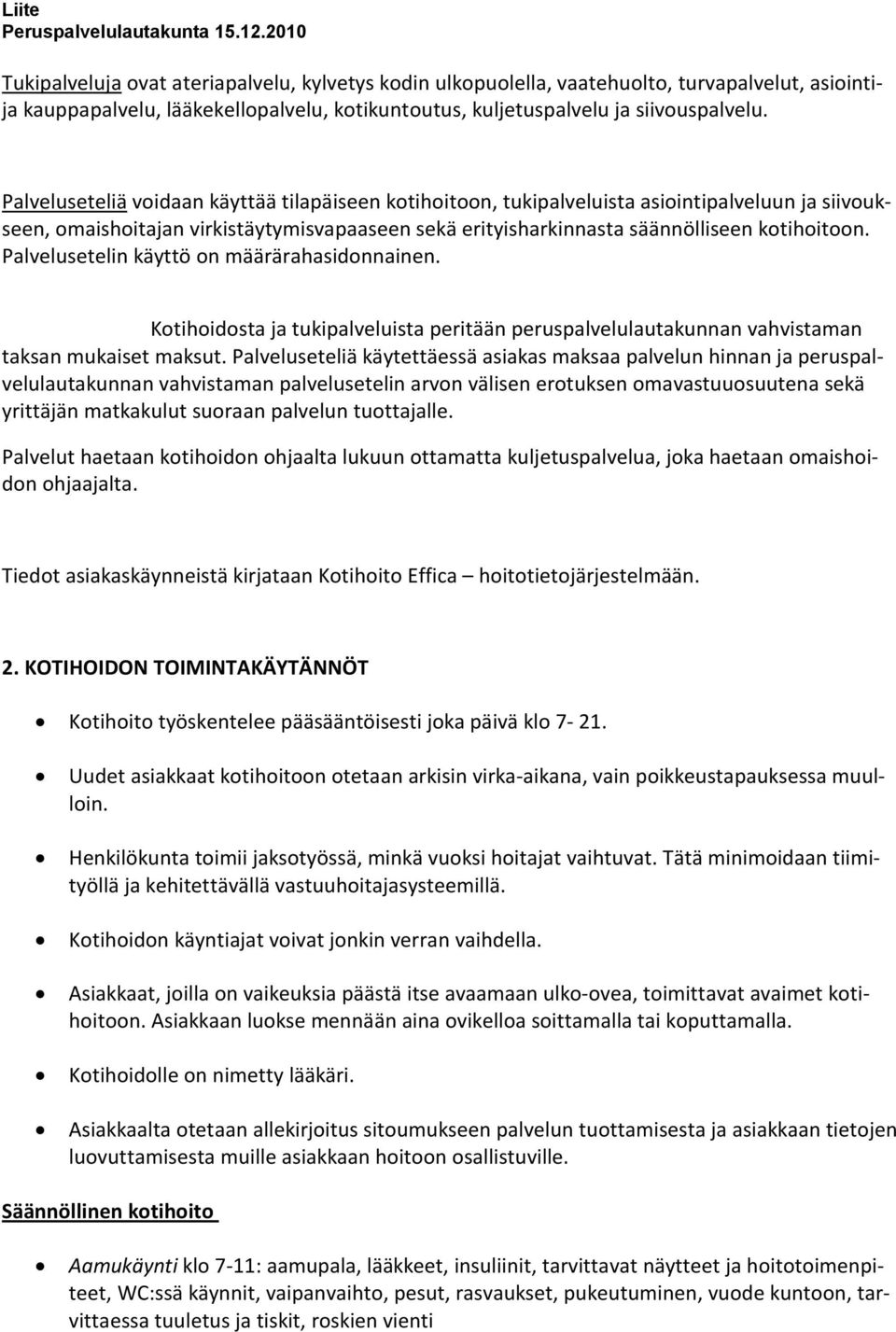 Palvelusetelin käyttö on määrärahasidonnainen. Kotihoidosta ja tukipalveluista peritään peruspalvelulautakunnan vahvistaman taksan mukaiset maksut.