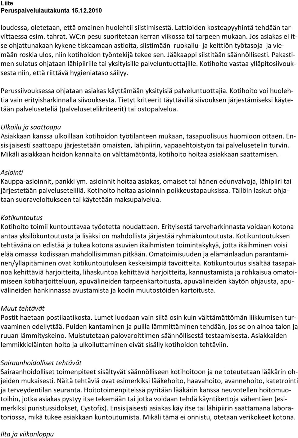 Jääkaappi siistitään säännöllisesti. Pakastimen sulatus ohjataan lähipiirille tai yksityisille palveluntuottajille. Kotihoito vastaa ylläpitosiivouksesta niin, että riittävä hygieniataso säilyy.