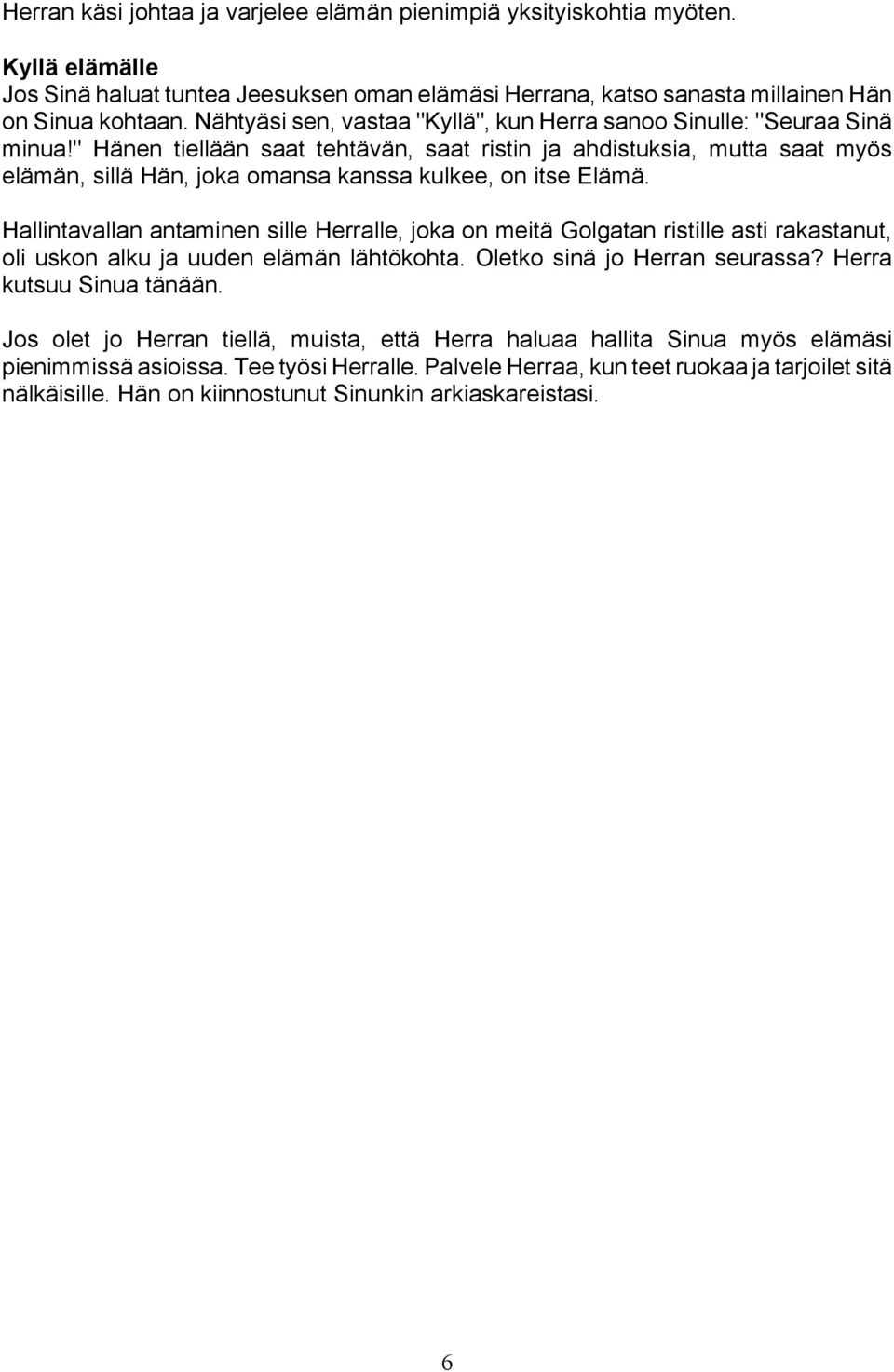 " Hänen tiellään saat tehtävän, saat ristin ja ahdistuksia, mutta saat myös elämän, sillä Hän, joka omansa kanssa kulkee, on itse Elämä.