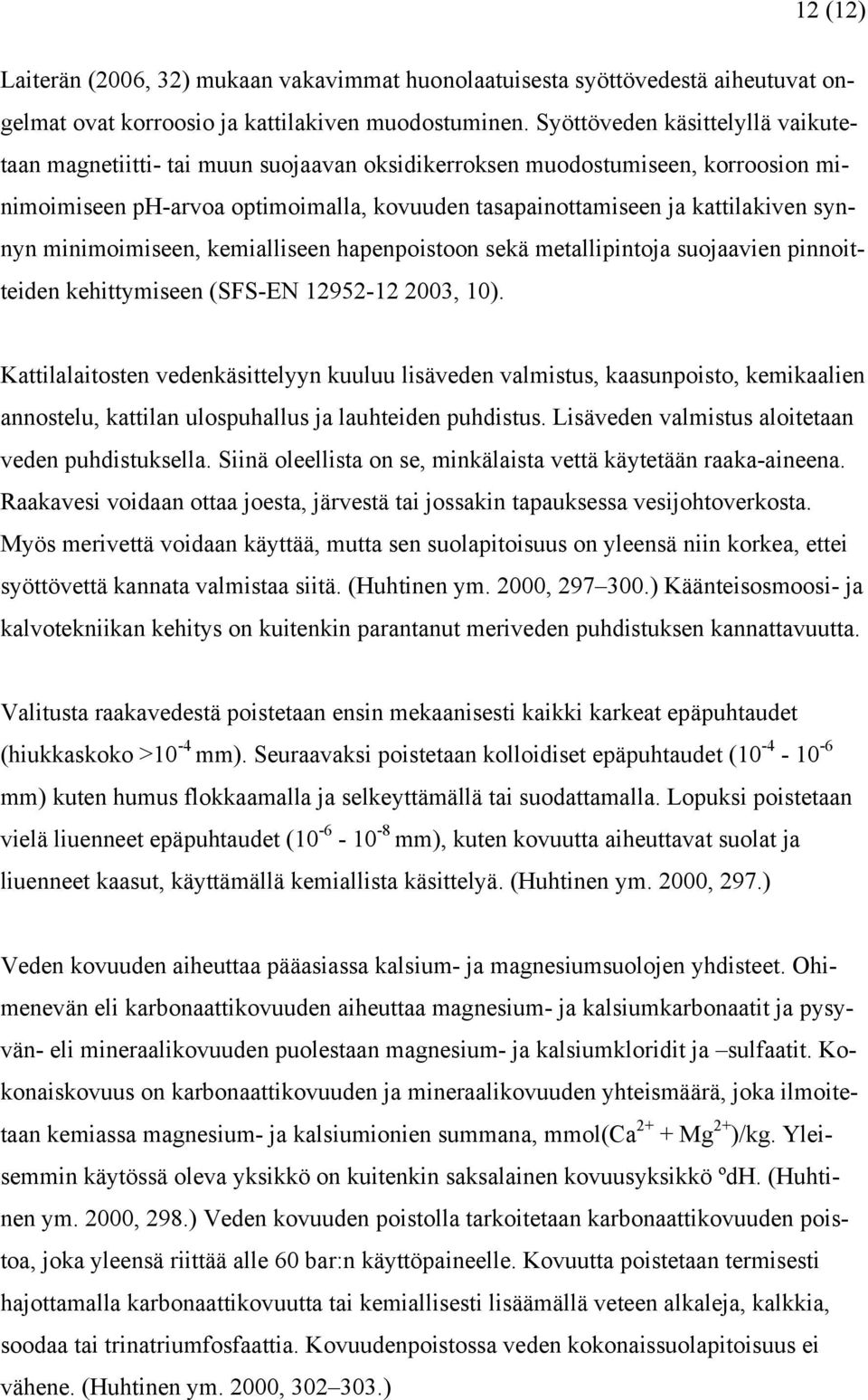 minimoimiseen, kemialliseen hapenpoistoon sekä metallipintoja suojaavien pinnoitteiden kehittymiseen (SFS-EN 12952-12 2003, 10).