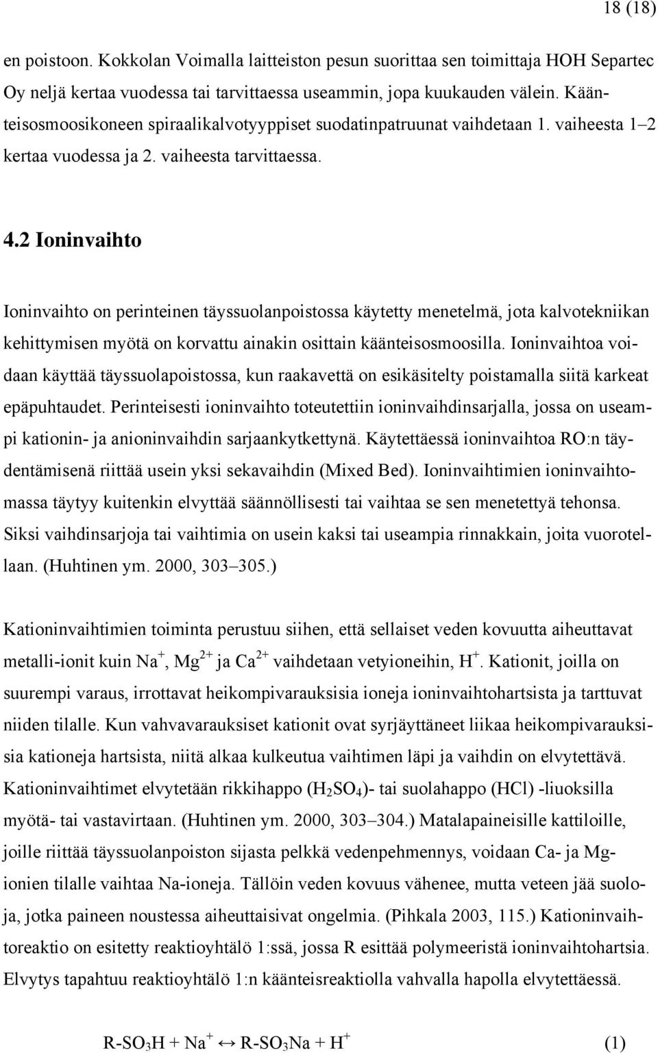 2 Ioninvaihto Ioninvaihto on perinteinen täyssuolanpoistossa käytetty menetelmä, jota kalvotekniikan kehittymisen myötä on korvattu ainakin osittain käänteisosmoosilla.