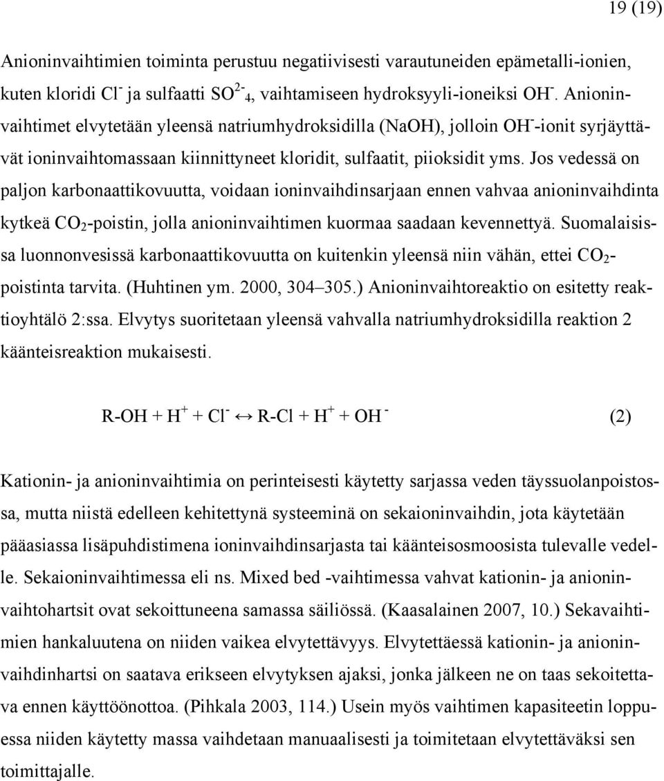 Jos vedessä on paljon karbonaattikovuutta, voidaan ioninvaihdinsarjaan ennen vahvaa anioninvaihdinta kytkeä CO 2 -poistin, jolla anioninvaihtimen kuormaa saadaan kevennettyä.