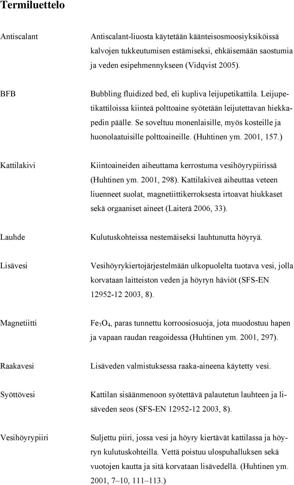 Se soveltuu monenlaisille, myös kosteille ja huonolaatuisille polttoaineille. (Huhtinen ym. 2001, 157.) Kattilakivi Kiintoaineiden aiheuttama kerrostuma vesihöyrypiirissä (Huhtinen ym. 2001, 298).