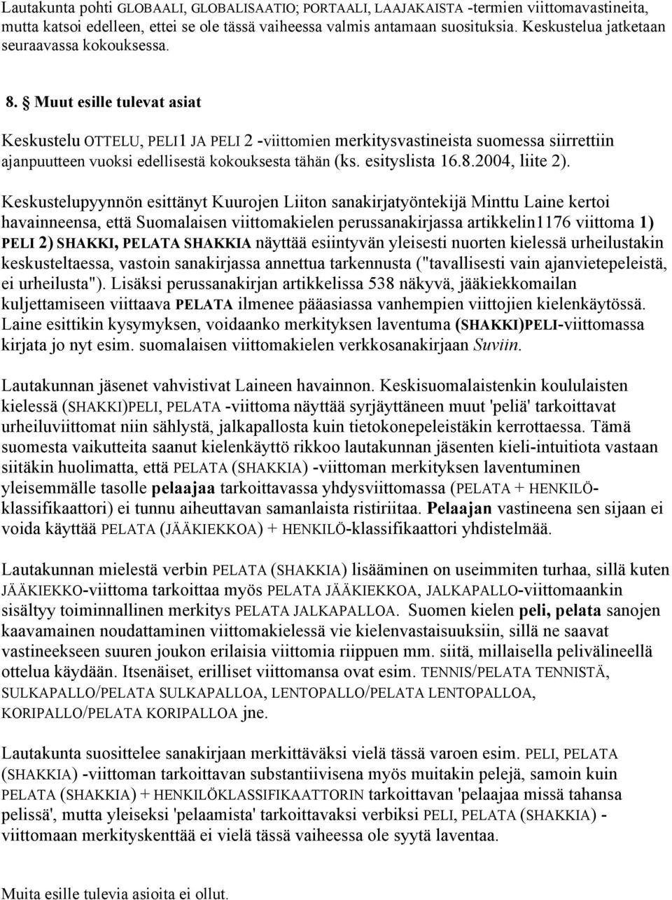 Muut esille tulevat asiat Keskustelu OTTELU, PELI1 JA PELI 2 -viittomien merkitysvastineista suomessa siirrettiin ajanpuutteen vuoksi edellisestä kokouksesta tähän (ks. esityslista 16.8.