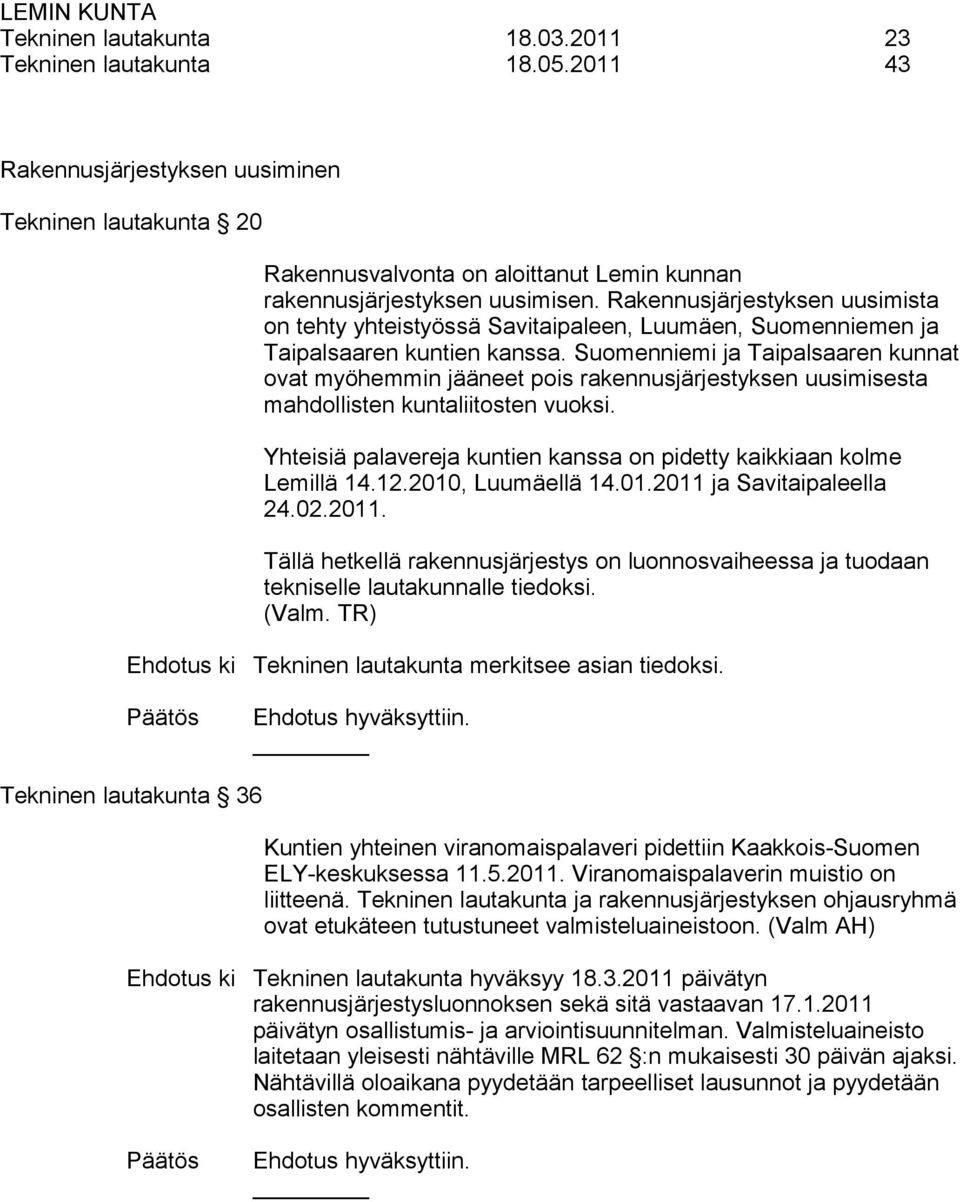 Suomenniemi ja Taipalsaaren kunnat ovat myöhemmin jääneet pois rakennusjärjestyksen uusimisesta mahdollisten kuntaliitosten vuoksi.