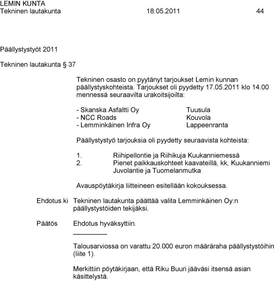 Riihipellontie ja Riihikuja Kuukanniemessä 2. Pienet paikkauskohteet kaavateillä, kk, Kuukanniemi Juvolantie ja Tuomelanmutka Avauspöytäkirja liitteineen esitellään kokouksessa.