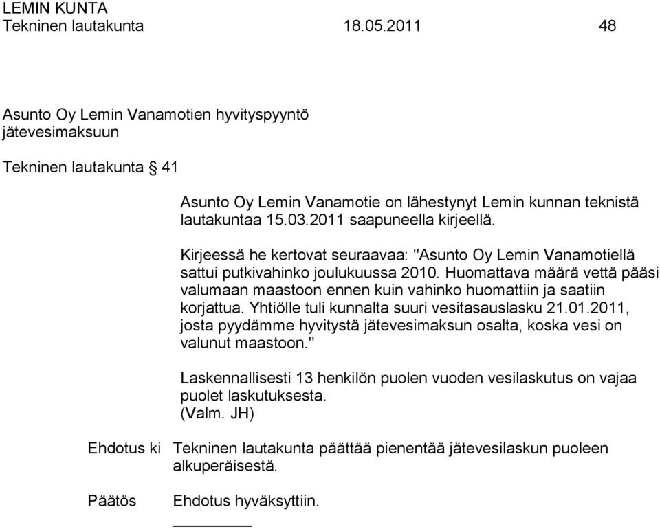 2011 saapuneella kirjeellä. Kirjeessä he kertovat seuraavaa: "Asunto Oy Lemin Vanamotiellä sattui putkivahinko joulukuussa 2010.