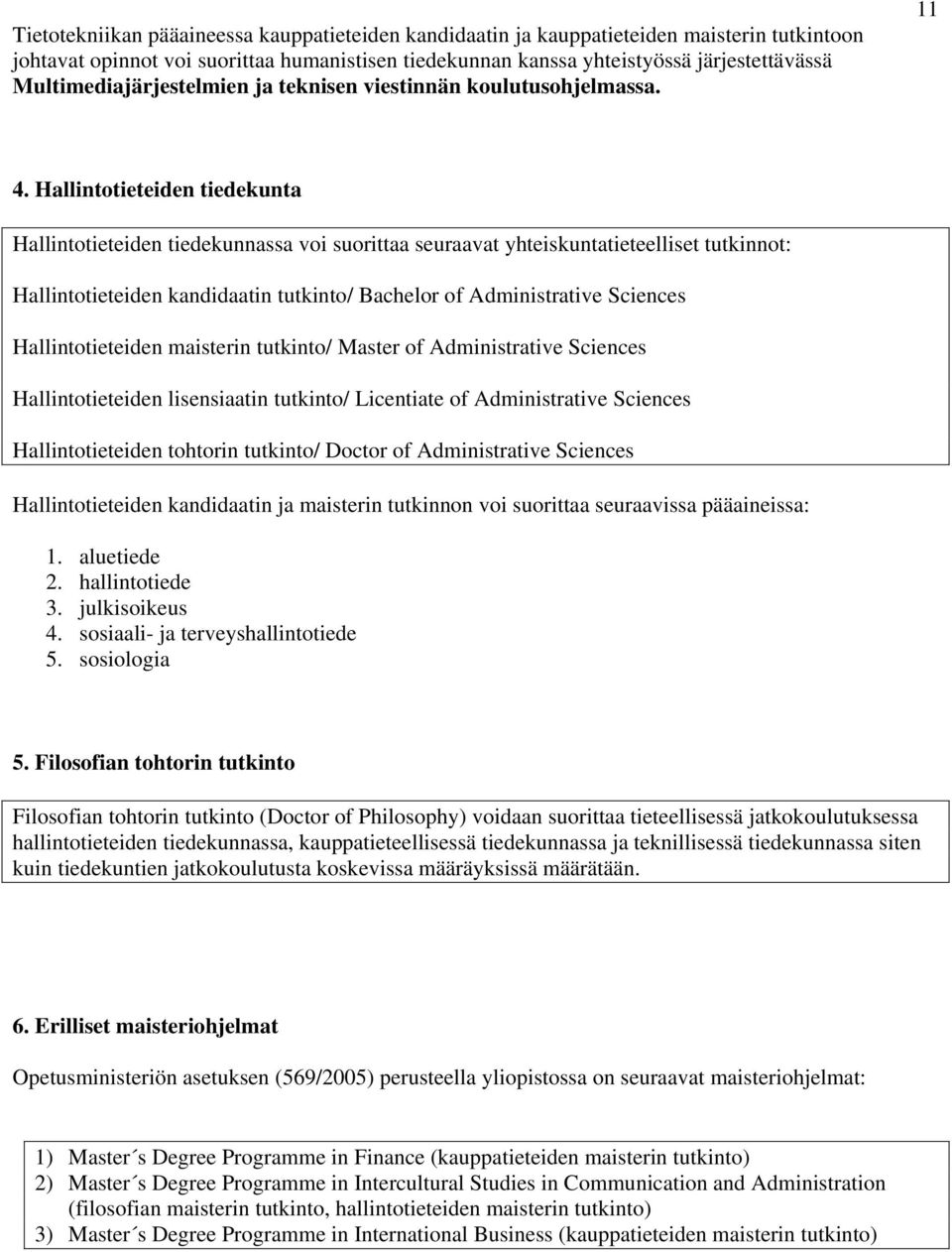 Hallintotieteiden tiedekunta Hallintotieteiden tiedekunnassa voi suorittaa seuraavat yhteiskuntatieteelliset tutkinnot: Hallintotieteiden kandidaatin tutkinto/ Bachelor of Administrative Sciences