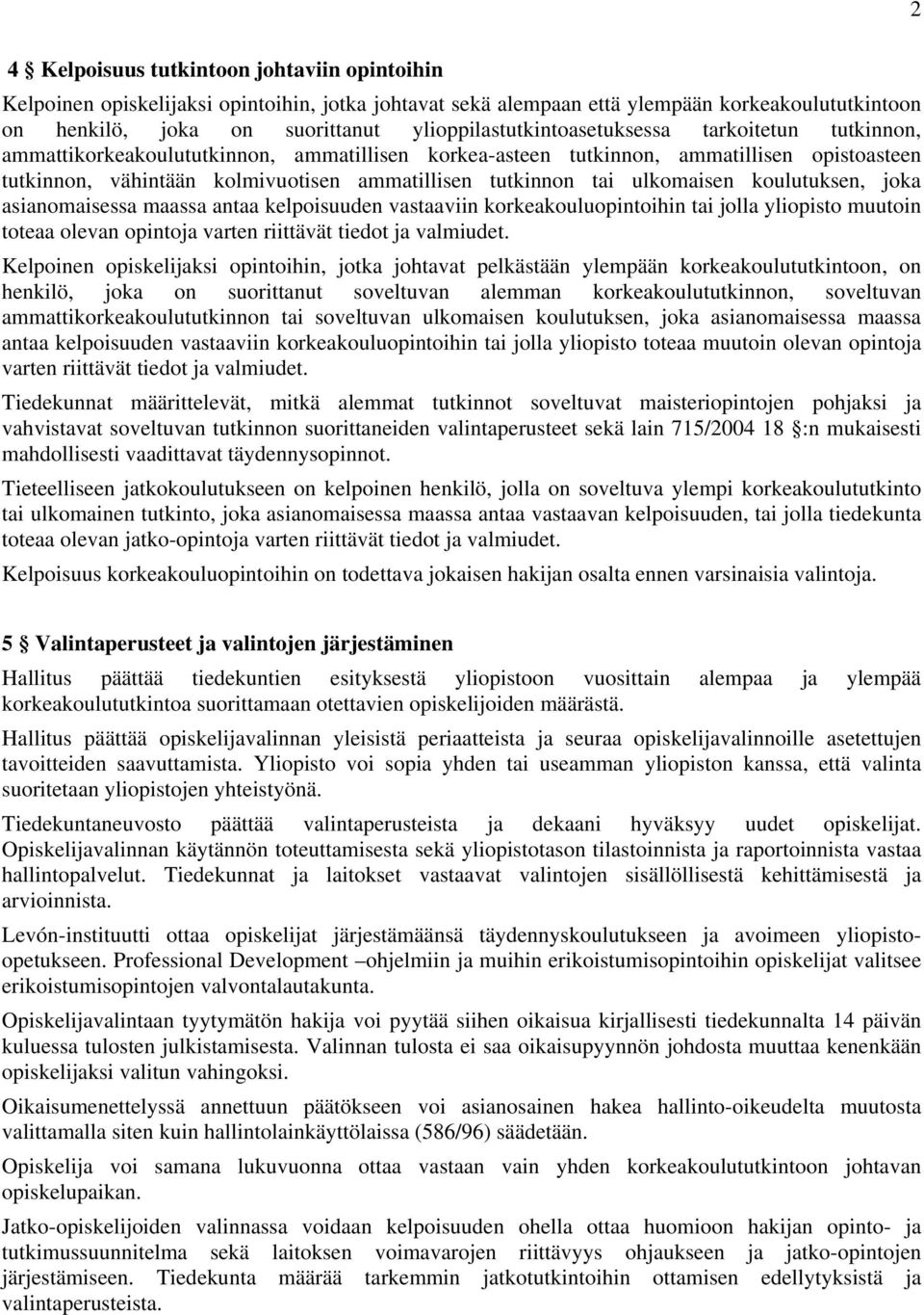 tutkinnon tai ulkomaisen koulutuksen, joka asianomaisessa maassa antaa kelpoisuuden vastaaviin korkeakouluopintoihin tai jolla yliopisto muutoin toteaa olevan opintoja varten riittävät tiedot ja