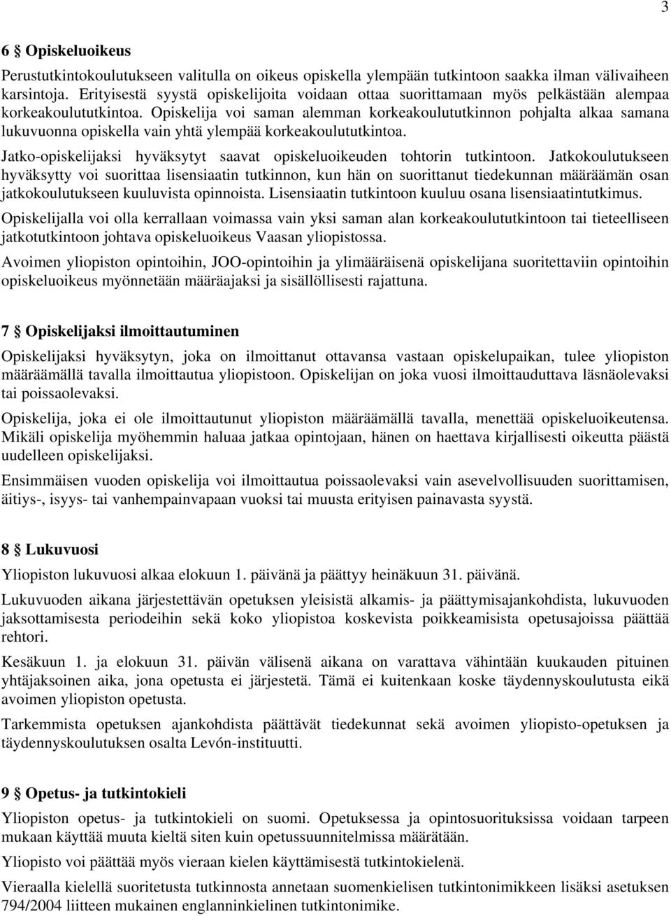 Opiskelija voi saman alemman korkeakoulututkinnon pohjalta alkaa samana lukuvuonna opiskella vain yhtä ylempää korkeakoulututkintoa.