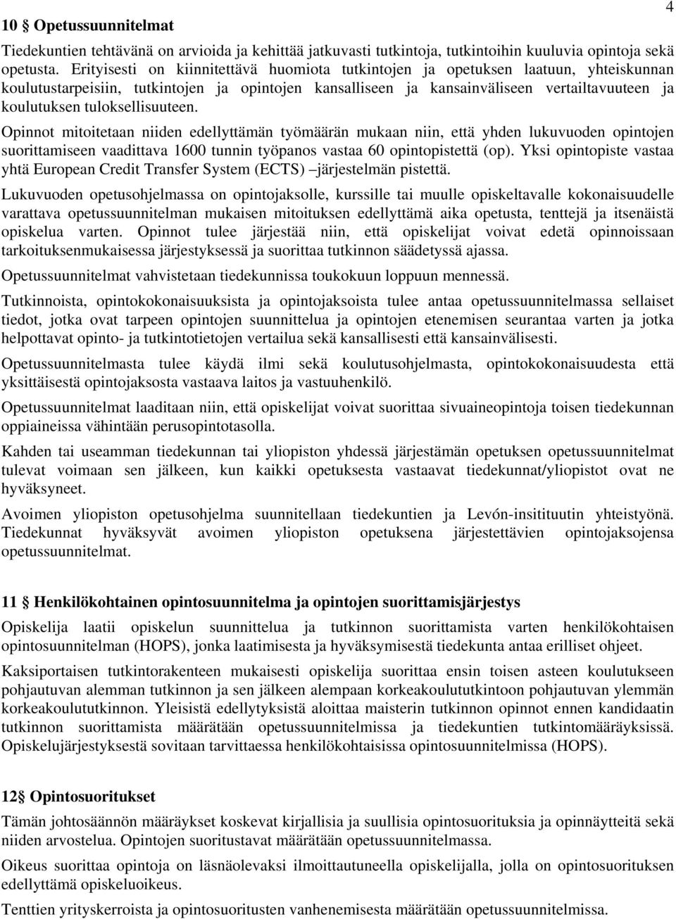 tuloksellisuuteen. Opinnot mitoitetaan niiden edellyttämän työmäärän mukaan niin, että yhden lukuvuoden opintojen suorittamiseen vaadittava 1600 tunnin työpanos vastaa 60 opintopistettä (op).