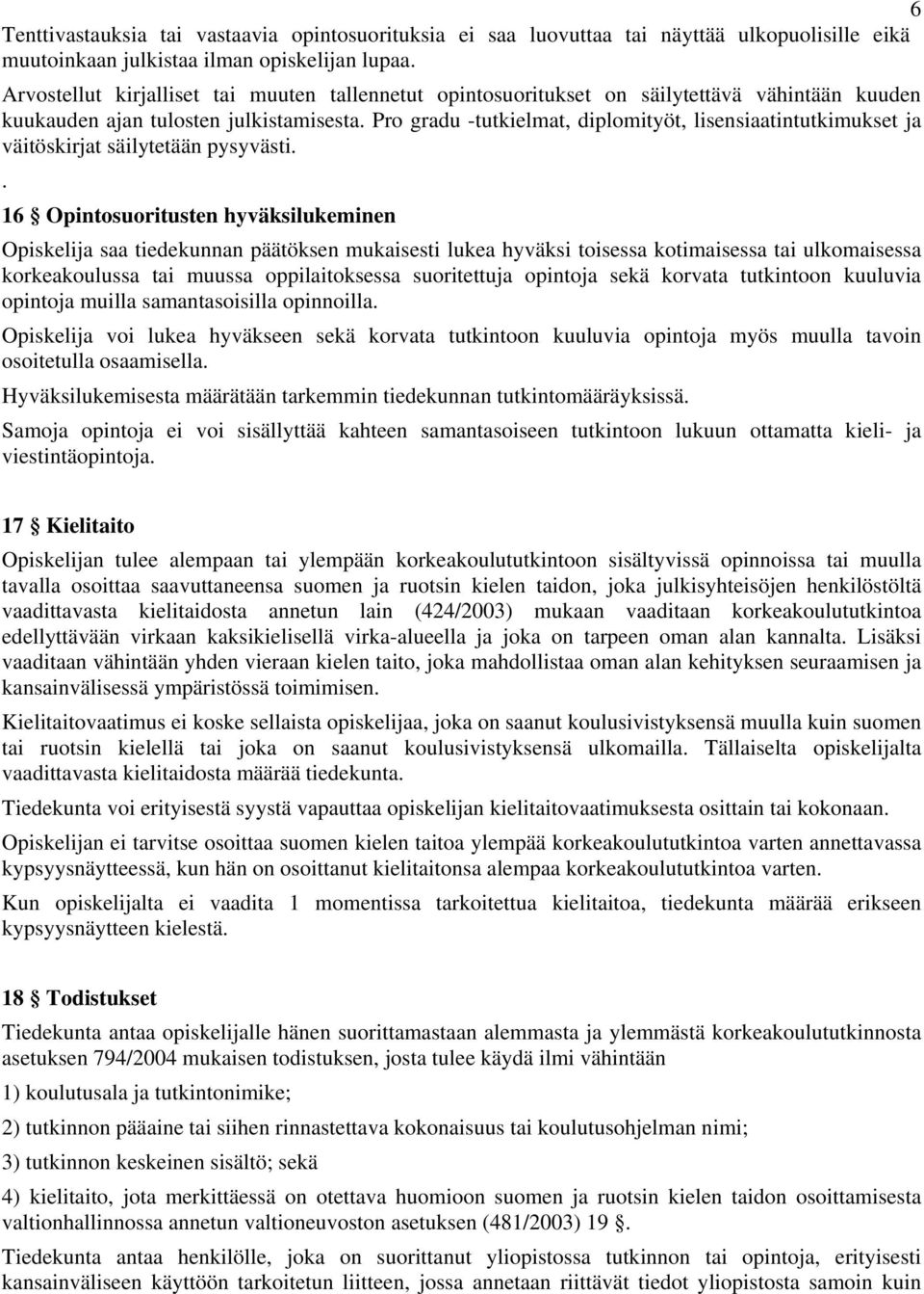 Pro gradu -tutkielmat, diplomityöt, lisensiaatintutkimukset ja väitöskirjat säilytetään pysyvästi.