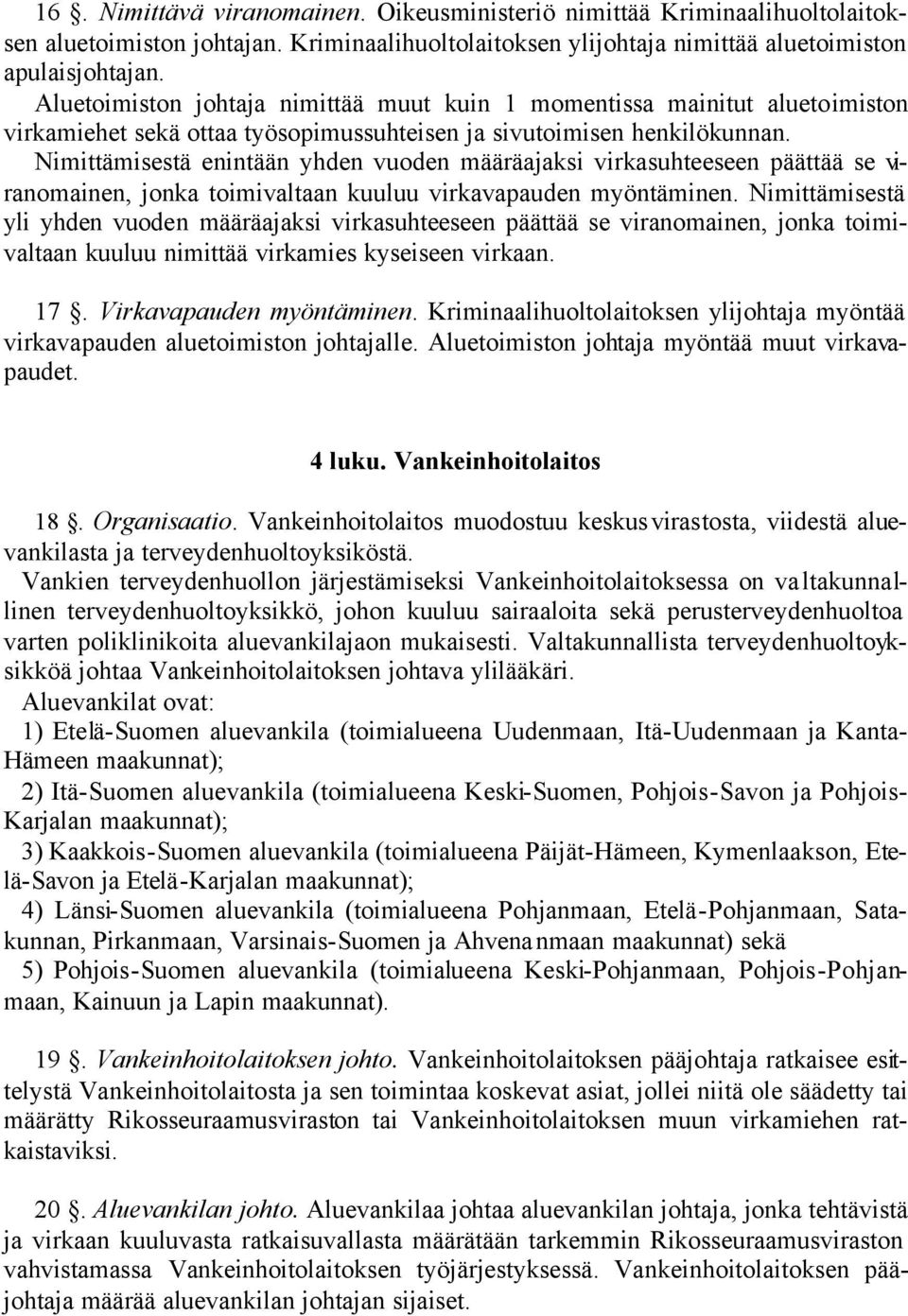 Nimittämisestä enintään yhden vuoden määräajaksi virkasuhteeseen päättää se viranomainen, jonka toimivaltaan kuuluu virkavapauden myöntäminen.