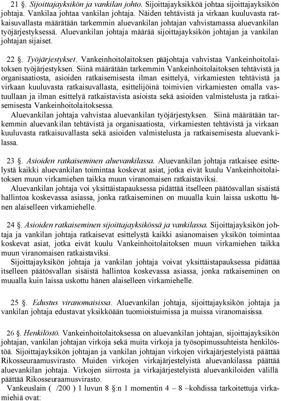 Aluevankilan johtaja määrää sijoittajayksikön johtajan ja vankilan johtajan sijaiset. 22. Työjärjestykset. Vankeinhoitolaitoksen pääjohtaja vahvistaa Vankeinhoitolaitoksen työjärjestyksen.