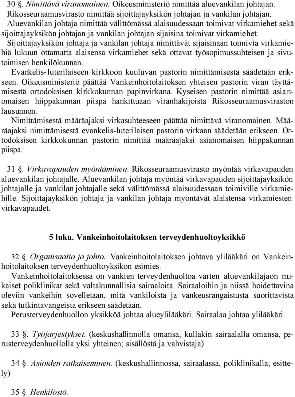 Sijoittajayksikön johtaja ja vankilan johtaja nimittävät sijaisinaan toimivia virkamiehiä lukuun ottamatta alaisensa virkamiehet sekä ottavat työsopimussuhteisen ja sivutoimisen henkilökunnan.